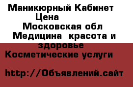 Маникюрный Кабинет › Цена ­ 1 000 - Московская обл. Медицина, красота и здоровье » Косметические услуги   